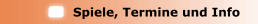 Spiele, Termine und Info